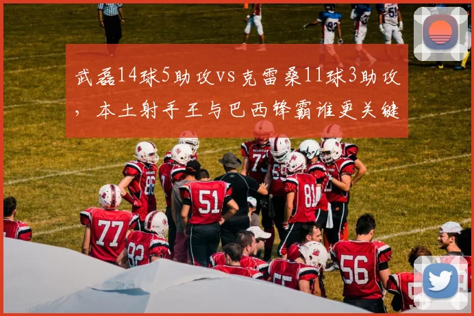 武磊14球5助攻vs克雷桑11球3助攻，本土射手王与巴西锋霸谁更关键？